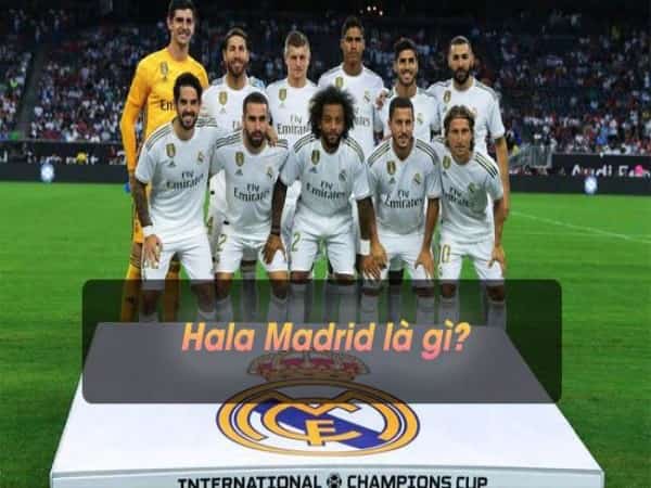 Hala Madrid là gì? Ý nghĩa bài quốc ca Hala Madrid của Real Madrid