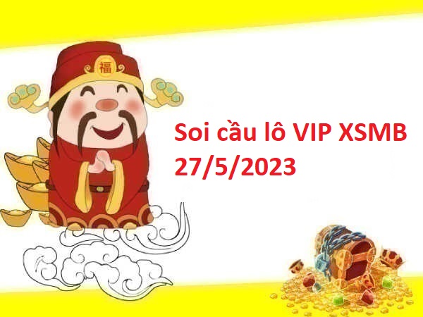 Soi cầu lô VIP XSMB 27/5/2023 hôm nay