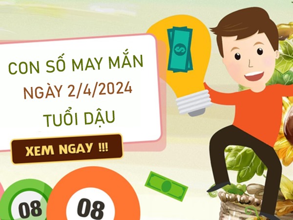 Con số may mắn tuổi Dậu 2/4/2024 Thống kê trúng lớn