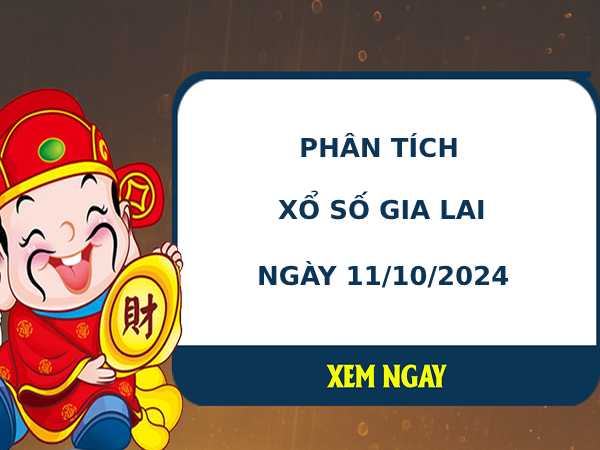 Phân tích XSGL ngày 11/10/2024 hôm nay thứ 6 dễ ăn