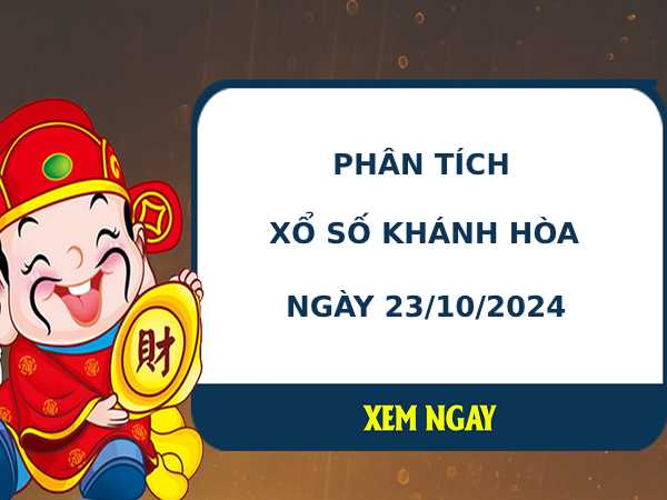 Phân tích xổ số Khánh Hòa 23/10/2024 hôm nay dễ trúng