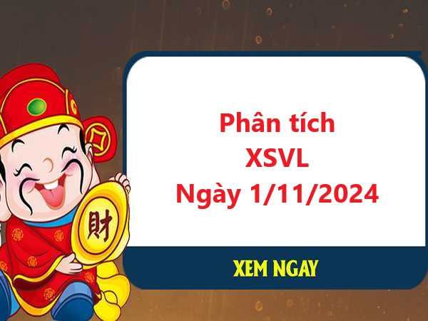 Phân tích XSVL 1/11/2024 siêu chuẩn hôm nay