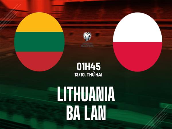 Dự đoán Lithuania vs Ba Lan, VLWC 2026 ngày 13/10
